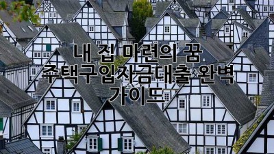 내 집 마련의 꿈, 주택구입자금대출 완벽 가이드